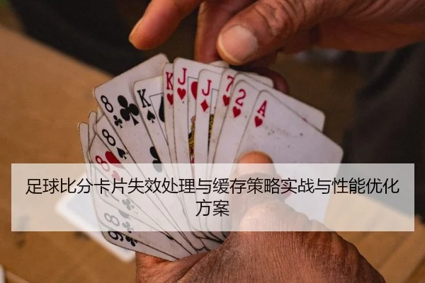足球比分卡片失效处理与缓存策略实战与性能优化方案